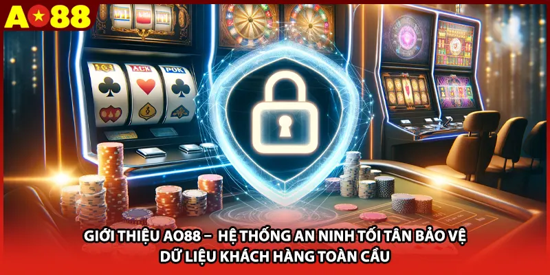 Giới thiệu AO88 – Hệ thống an ninh tối tân bảo vệ dữ liệu khách hàng toàn cầu